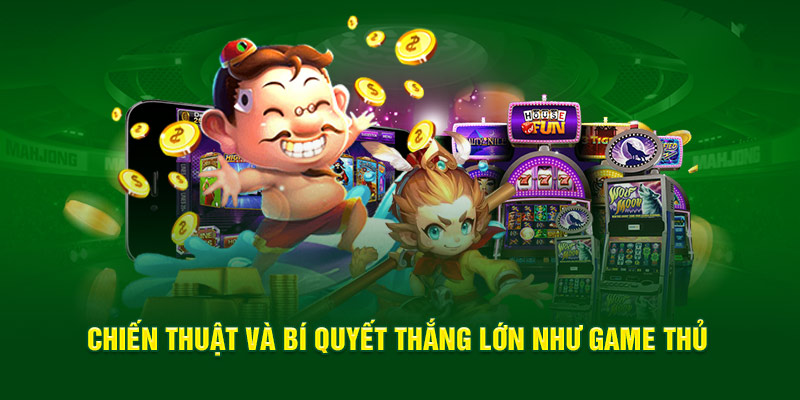 chien-thuat-va-bi-quyet-thang-lon-nhu-game-thu